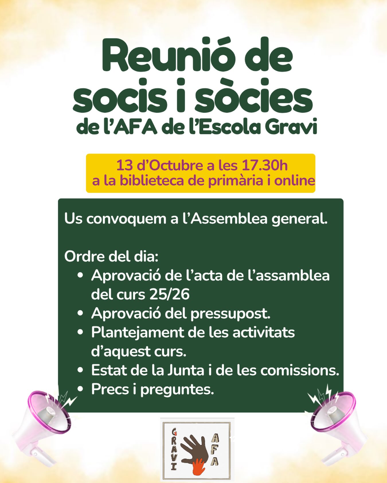ASSEMBLEA DE SOCIS I SÒCIES DE L’AFA GRAVI

Benvolgudes famílies! 👋

Us convoquem a l’Assemblea de socis i sòcies de l’AFA de l’Escola Gravi.

📅 13 d’octubre
🕠 17.30 h
📍 Biblioteca de Primària
💻 També us hi podreu connectar online

Ordre del dia:
• Aprovació de l’acta de l’Assemblea del curs 25/26
• Tancament del curs 25/26
• Aprovació del pressupost 26/27
• Activitats d’aquest curs
• Estat de la Junta i les comissions
• Precs i preguntes

La vostra participació és molt important!

L’Assemblea és un espai per compartir inquietuds, prendre decisions i continuar treballant plegats pel benestar de tota la comunitat educativa.

Us animem a participar-hi, presencialment o online!

#AfaGravi #EscolaGravi #FamíliesGravi #ComunitatEducativa